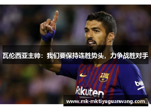 瓦伦西亚主帅：我们要保持连胜势头，力争战胜对手