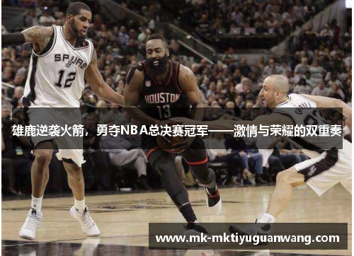 雄鹿逆袭火箭，勇夺NBA总决赛冠军——激情与荣耀的双重奏