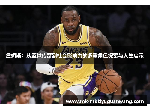 詹姆斯：从篮球传奇到社会影响力的多重角色探索与人生启示