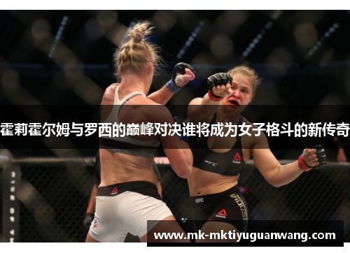 霍莉霍尔姆与罗西的巅峰对决谁将成为女子格斗的新传奇