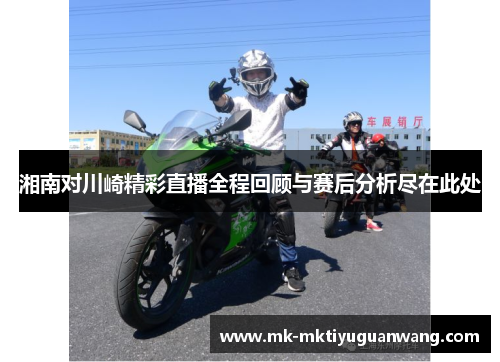湘南对川崎精彩直播全程回顾与赛后分析尽在此处