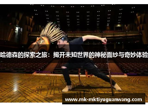 哈德森的探索之旅：揭开未知世界的神秘面纱与奇妙体验