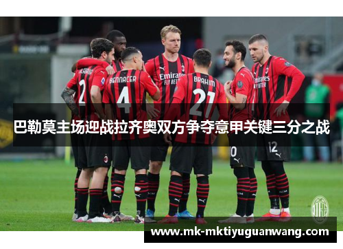巴勒莫主场迎战拉齐奥双方争夺意甲关键三分之战